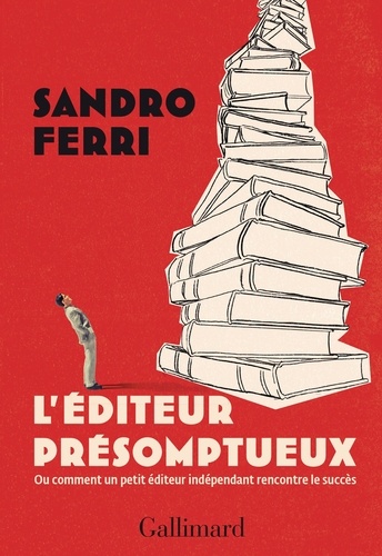 L'éditeur présomptueux. Ou comment un petit éditeur indépendant rencontre le succès