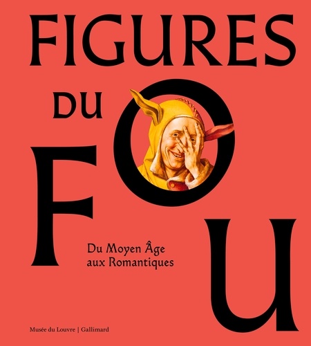 Figures du fou. Du Moyen Age aux Romantiques