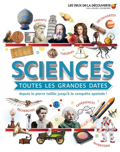 Sciences, toutes les grandes dates. Depuis la pierre taillée jusqu'à la conquête spatiale !