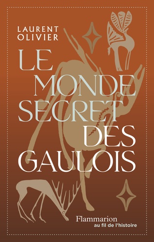 Le monde secret des gaulois. Une nouvelle histoire de la Gaule (IXe s. av. J.-C. - Ier s. apr. J.-C.)