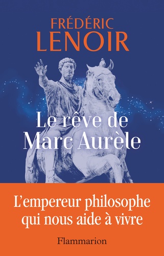 Le rêve de Marc Aurèle. L'empereur philosophe qui nous aide à vivre