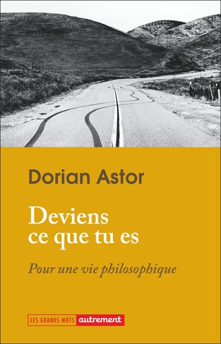 Deviens ce que tu es. Pour une vie philosophique