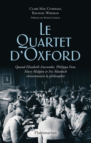 Le Quartet d'Oxford. Quand Elizabeth Anscombe, Philippa Foot, Mary Midgley et Iris Murdoch réinventaient la philosophie