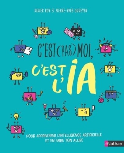 C'est (pas) moi, c'est l'IA. Pour apprivoiser l'intelligence artificielle et en faire ton alliée