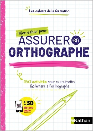 Mon cahier pour assurer en orthographe. 150 activités pour se (re)mettre facilement à l'orthographe