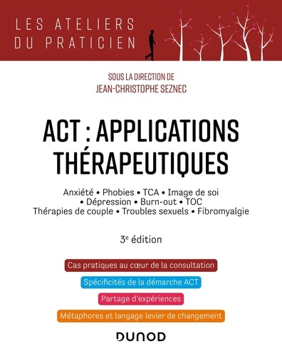 ACT : applications thérapeutiques. Anxiété, phobies, TCA, image de soi, dépression, burn-out, TOC, thérapies de couple, troubles secuels, fibromyalgie, 3e edition