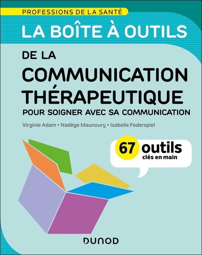 La boîte à outils de la communication thérapeutique. 67 outils clés en main