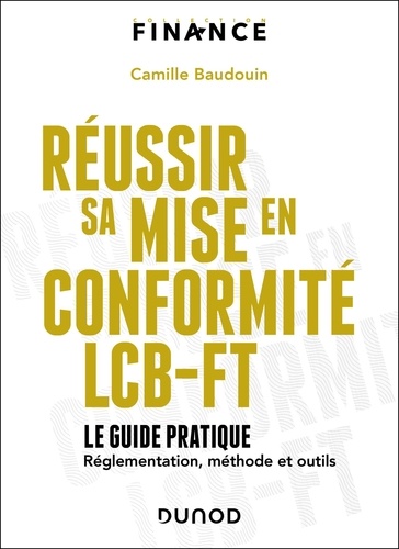 Réussir sa mise en conformité LCB-FT. Le guide pratique : réglementation, méthode et outils