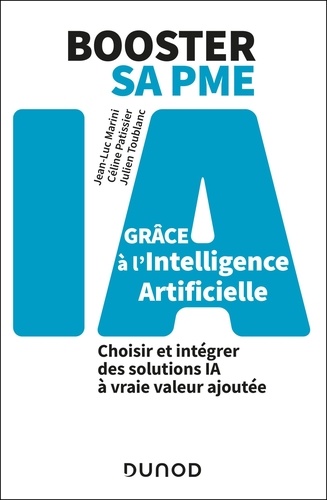 Booster sa PME grâce à l'intelligence artificielle. Choisir et intégrer des solutions IA à vraie valeur ajoutée