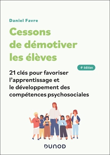 Cessons de démotiver les élèves. 21 clés pour favoriser l'apprentissage et le développement des compétences psychosociales, 4e édition