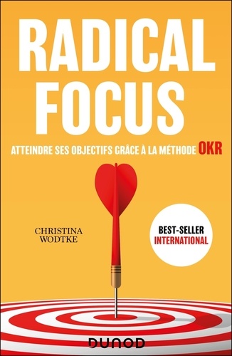 Radical Focus. Atteindre ses objectifs grâce à la méthode OKR