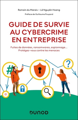 Guide de survie au cybercrime en entreprise. Fuites de données, ransomwares, espionnage... Protégez-vous contre les menaces