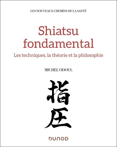 Shiatsu fondamental. Médecine chinoise et tradition japonaise