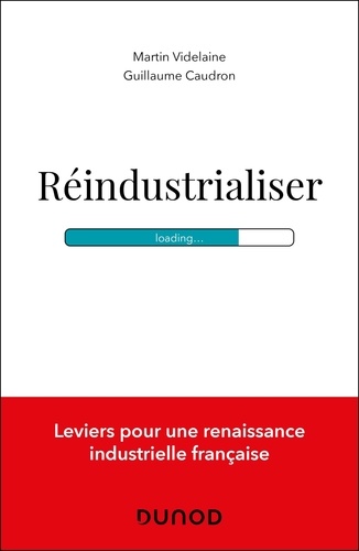 Réindustrialiser. 13 étapes vers la renaissance industrielle française