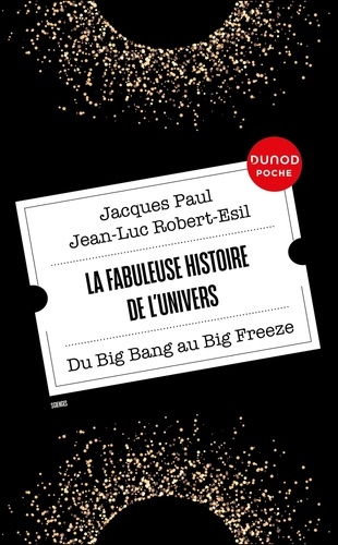 La fabuleuse histoire de l'Univers. Du Big Bang au Big Freeze