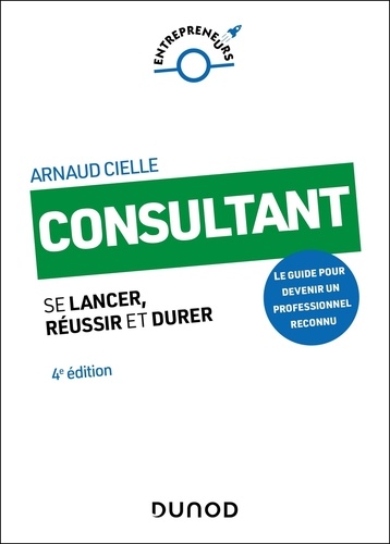 Consultant. Se lancer, réussir et durer, 4e édition