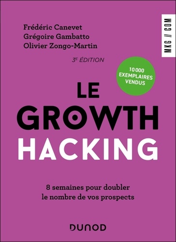 Le Growth Hacking. 8 semaines pour doubler le nombre de vos prospects, 3e édition