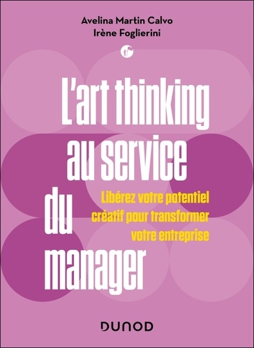 L'art thinking au service du manager. Libérez votre potentiel créatif pour transformer votre entreprise