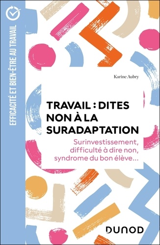 Travail : dites non à la suradaptation. Surinvestissement, difficulté à dire non, syndrome du bon élève...