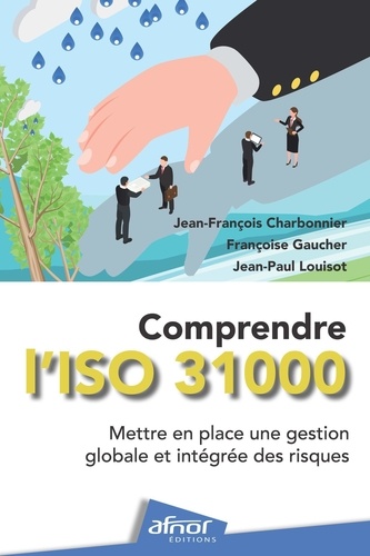 Comprendre l'ISO 31000. Mettre en place une gestion globale et intégrée des risques