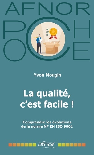 La qualité, c'est facile ! Comprendre les évolutions de la norme NF EN ISO 9001