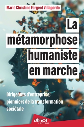 La métamorphose humaniste en marche. Dirigeants d'entreprise, pionniers de la transformation sociétale