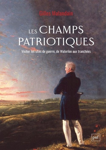 Les champs patriotiques. Visiter les sites de guerre, de Waterloo aux tranchées