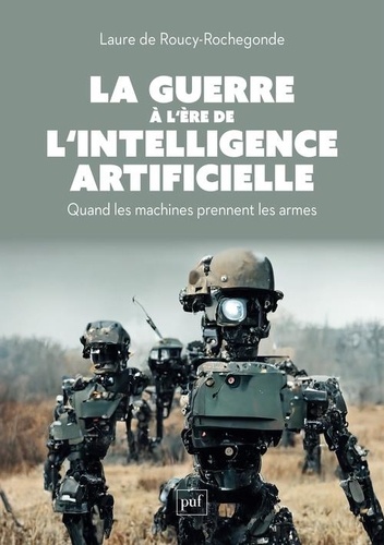 La guerre à l'ère de l'intelligence artificielle. Quand les machines prennent les armes