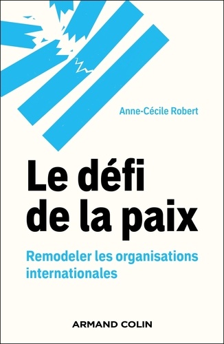 Le défi de la paix. Remodeler les organisations internationales