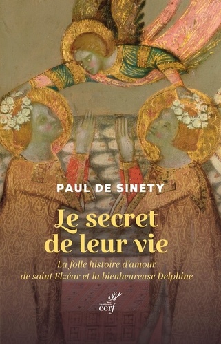 Le secret de leur vie. La folle histoire d'amour de saint Elzéar et la bienheureuse Delphine