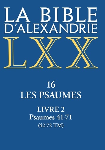 La Bible d'Alexandrie. Tome 16, Les Psaumes. Livre 2, Psaumes 41-71 (42-72 TM)