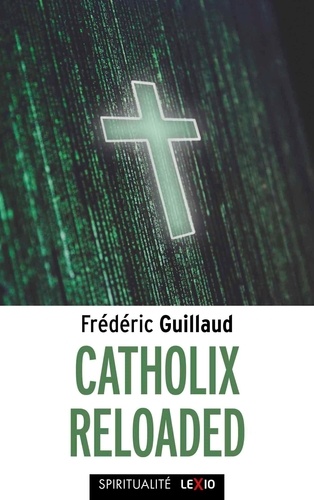 Catholix Reloaded. Essai sur la vérité du christianisme