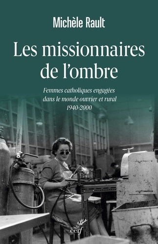 Les missionnaires de l'ombre. Femmes catholiques engagées dans le monde ouvrier et rural 1940-2000