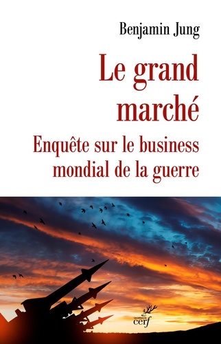 Le grand Marché. Le business mondial des armes