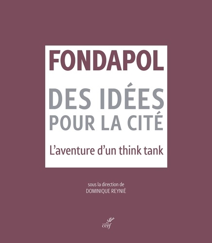 Fondapol, des idées pour la cité. L'aventure d'un think tank