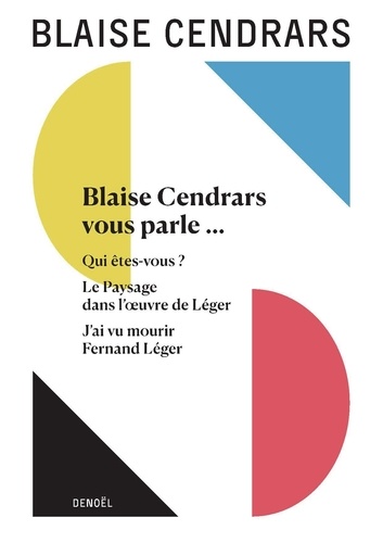 Blaise Cendars vous parle... Suivi de Qui êtes-vous ? ; Le Paysage dans l'oeuvre de Léger ; J'ai vu mourir Fernand Léger