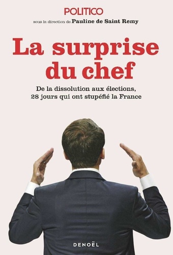 La surprise du chef. De la dissolution aux élections, 28 jours qui ont stupéfié la France