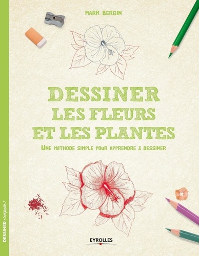 Dessiner les fleurs et les plantes. Une méthode simple pour apprendre à dessiner