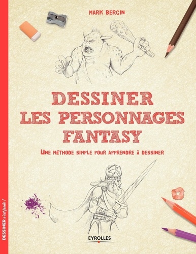 Dessiner les personnages Fantasy. Une méthode simple pour apprendre à dessiner