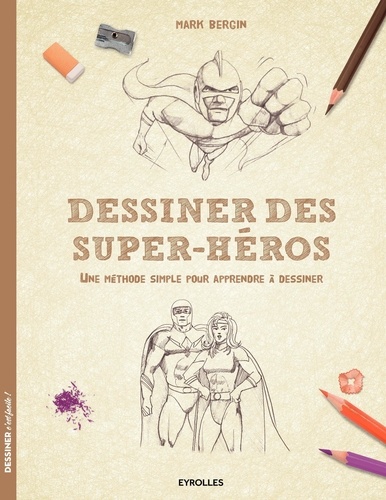 Dessiner des super-héros. Une méthode simple pour apprendre à dessiner