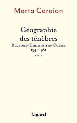 Géographie des ténèbres. Bucarest-Transnistrie-Odessa 1941-1981