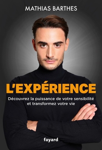 L'expérience. Découvrez la puissance de votre intuition et transformez votre vie