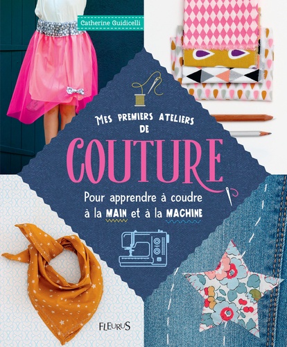 Mes premiers ateliers de couture. Pour apprendre à coudre à la main et à la machine