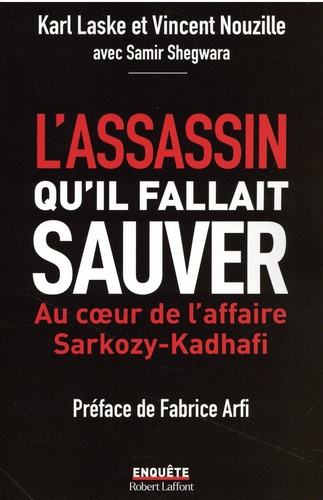 L'assassin qu'il fallait sauver. Au coeur de l'affaire Sarkozy-Kadhafi