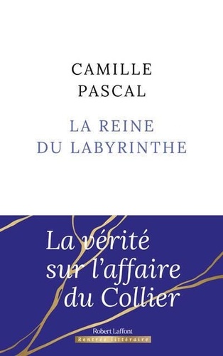 La Reine du labyrinthe. Ou la vérité sur l'affaire du Collier