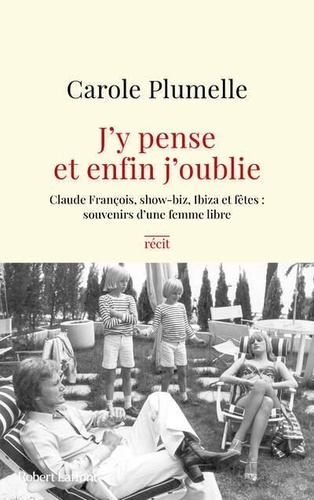 J'y pense et enfin j'oublie. Claude François, show-biz, Ibiza et fêtes : souvenirs d'une femme libre