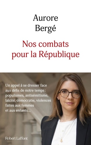 Nos combats pour la République. Un appel à croire en nos idéaux et à se dresser face aux défis de notre temps : populisme, antisémitisme, laïcité, démocratie, violences faites aux femmes et aux enfants...