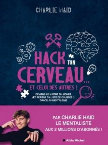 Hack ton cerveau... Et celui des autres !. Deviens le maître du monde (et retiens ta liste de courses !) grâce au mentalisme