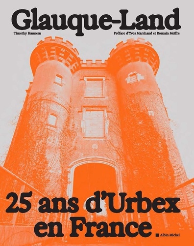 Glauque-Land. 25 ans d'Urbex en France