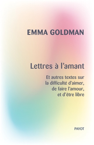 Lettres à l'amant. Et autres textes sur la difficulté d'aimer, de faire l'amour, et d'être libre